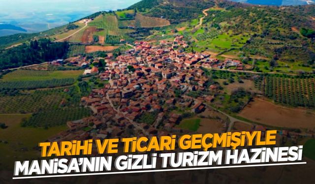 Tarihi ve ticari geçmişiyle Manisa’nın gizli turizm hazinesi!