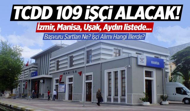 TCDD İşçi Alımı Yapacak: Başvuru Şartları Ne? İşçi Alımı Hangi İllerde?