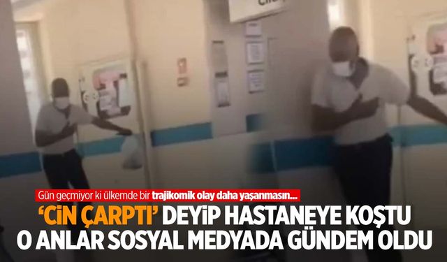 Tekbirle hastaneye koştu! ‘Yetişin beni cin çarptı’ diye bağırdı!