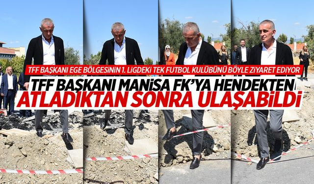 TFF Başkanı Hacıosmanoğlu Manisa'da tesislere girmek için hendekten atladı!