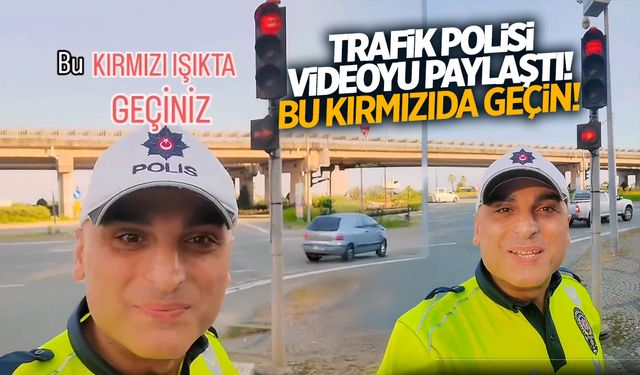 Trafik Polisi video ile uyardı: Bu kırmızıda geçin