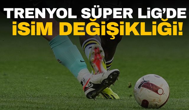 Trendyol Süper Lig’de yeni sezonun adı değişti