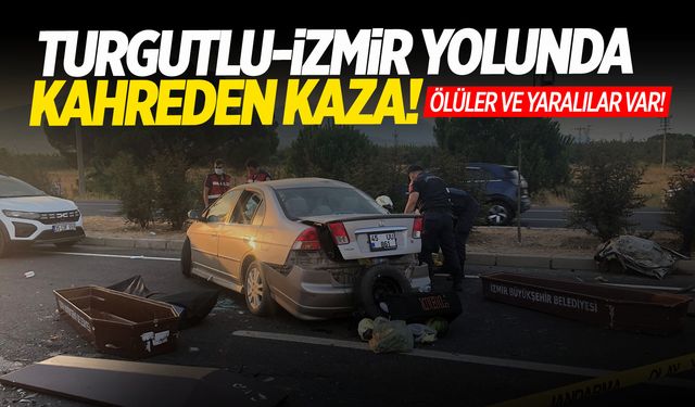 Turgutlu-İzmir yolunda kahreden kaza: Ölüler ve yaralılar var