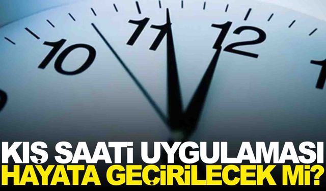 Kış saati uygulaması yürürlüğe girecek mi?