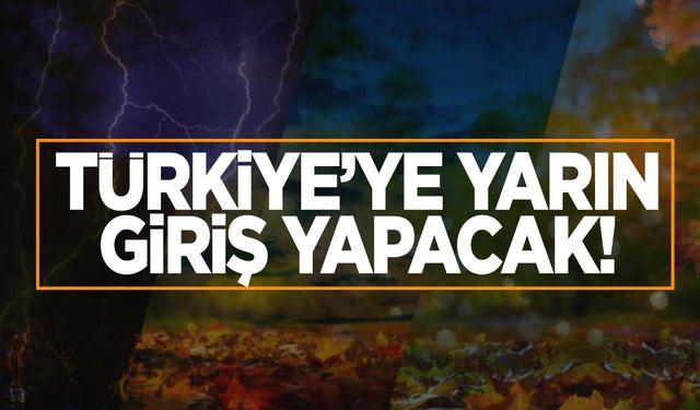 Türkiye’ye yarın giriş yapacak! Sonbahar geliyor!