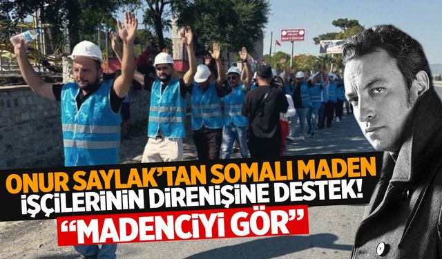 Ünlü oyuncu Onur Saylak’tan Somalı madencilere destek!