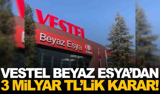 Vestel Beyaz Eşya’dan 3 milyar TL’lik karar… KAP’a bildirim yapıldı!