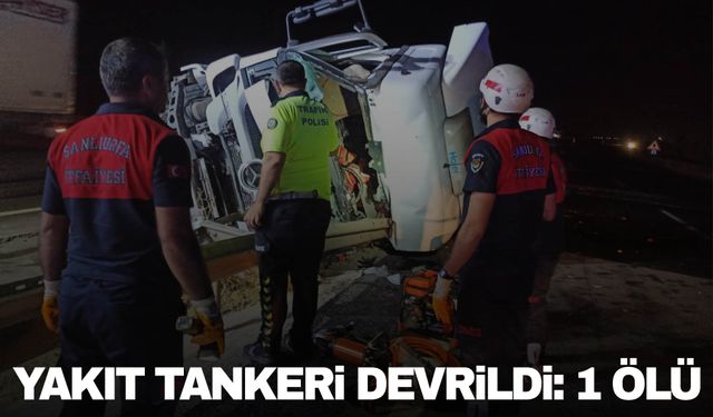 Şanlurfa'da yakıt tankerinin devrilmesi sonucu 1 kişi hayatını kaybetti