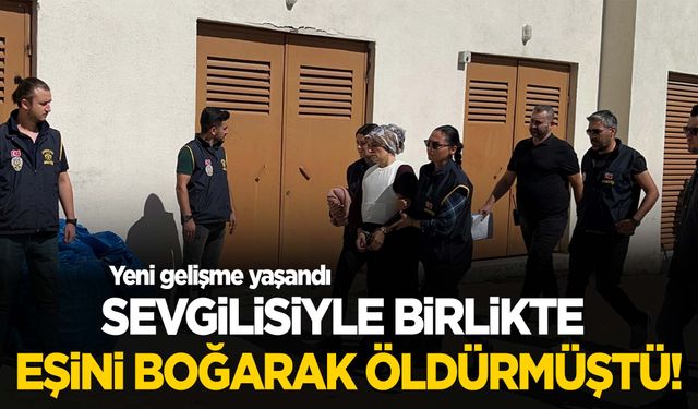 Yasak aşkıyla birlikte kocasını boğarak öldürmüştü… Yeni gelişme yaşandı