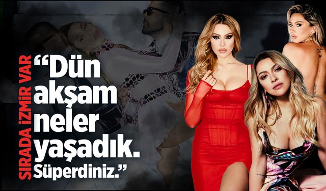 Hadise Ege İllerini Sevdi: "Dün Akşam Biz Ne Yaşadık"