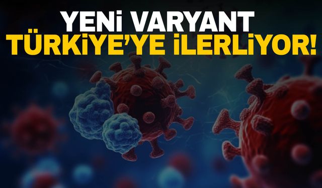 Yeni varyant yayılıyor! Türkiye’de de etkili olacak