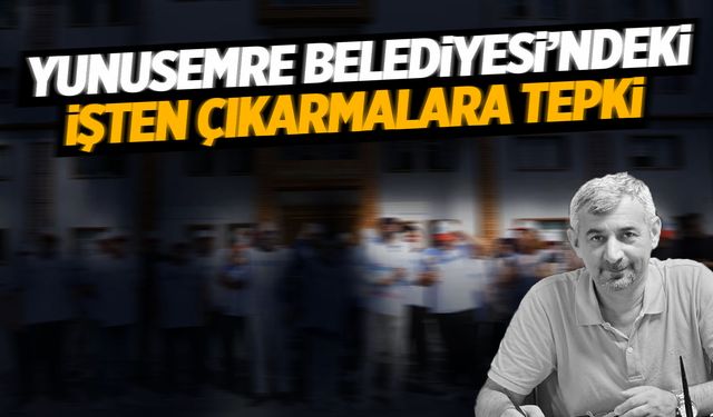 Yunusemre Belediyesi’ndeki işten çıkarmalara tepki