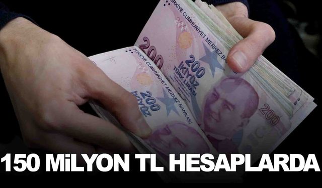 150 milyon TL’lik destek hesaplarda!