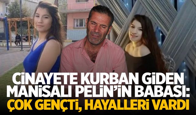 21 Yaşında Öldürülen Manisalı Pelin'in Babası: Çok Gençti Hayalleri Vardı