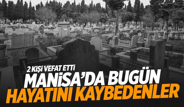 Manisa’da bugün 2 kişi vefat etti | 30 Ekim 2024 Çarşamba hayatını kaybedenler