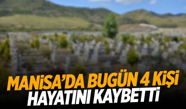 4 kişi hayatını kaybetti | 5 Ekim 2024 Manisa’da hayatını kaybedenler