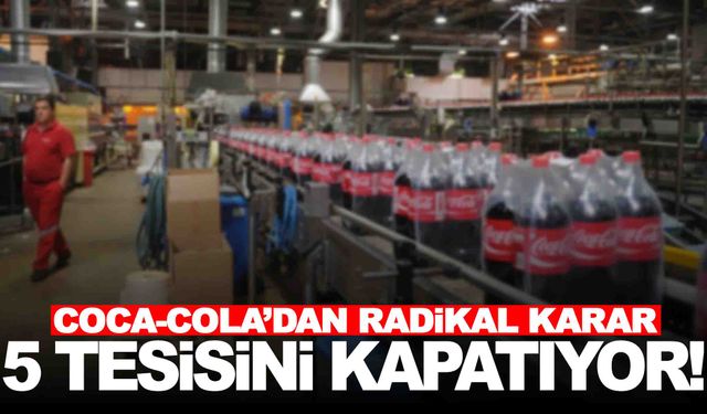 Coca-Cola 5 tesisini kapatıyor… 500 kişi işsiz kalacak!