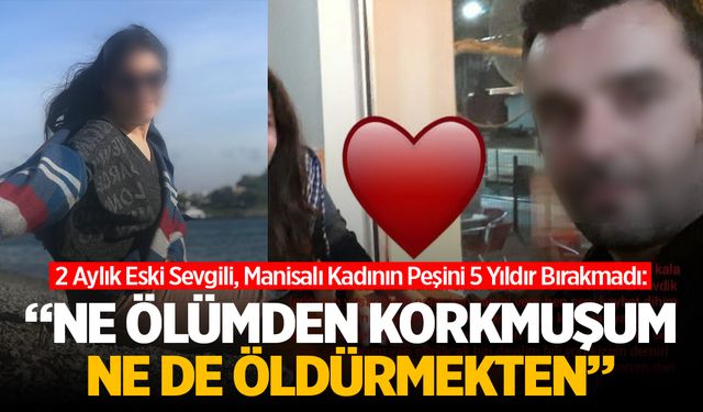 Manisa'da 2 Aylık Eski Sevgili 5 Yıldır Takipte: Ne Ölümden Korkmuşum Ne De Öldürmekten