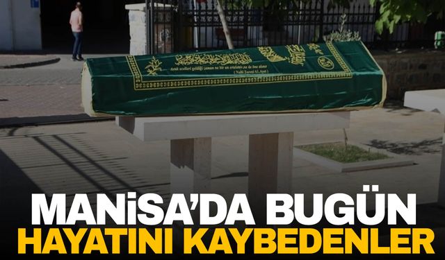 7 kişi hayatını kaybetti | 18 Ekim 2024 Manisa’da hayatını kaybedenler