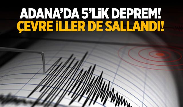 Adana’da 5 Büyüklüğünde Deprem! AFAD Son Dakika Geçti!