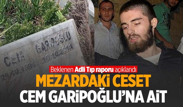 Adli Tıp raporu açıklandı: Mezar Cem Garipoğlu’na ait