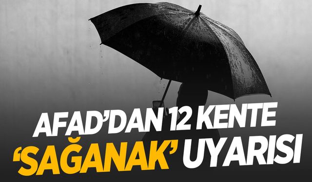 AFAD’dan 12 ile ‘sağanak’ uyarısı