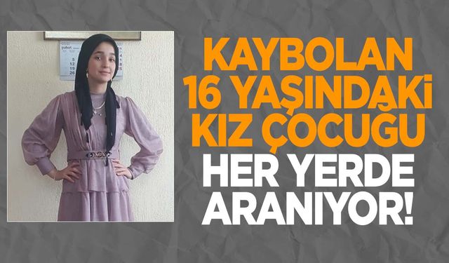 Afyonkarahisar alarmda… 16 yaşındaki kızdan dünden beri haber alınamıyor