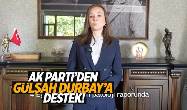 AK Parti’den Gülşah Durbay’a destek!