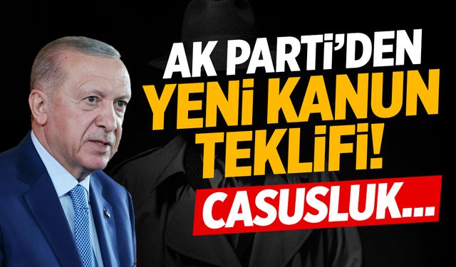 AK Parti'den Yeni Kanun Değişikliği Teklifi! Casusluk…