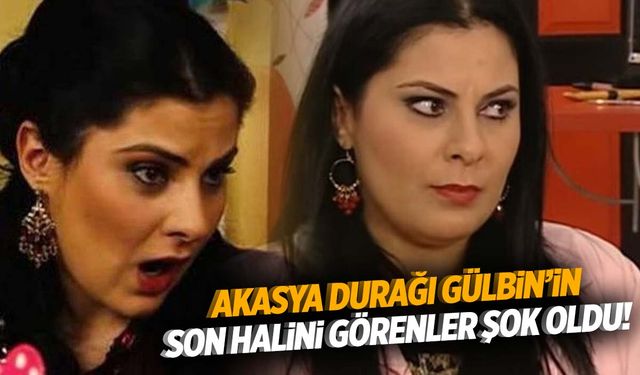 Akasya Durağı Gülbin son haliyle gündem oldu!