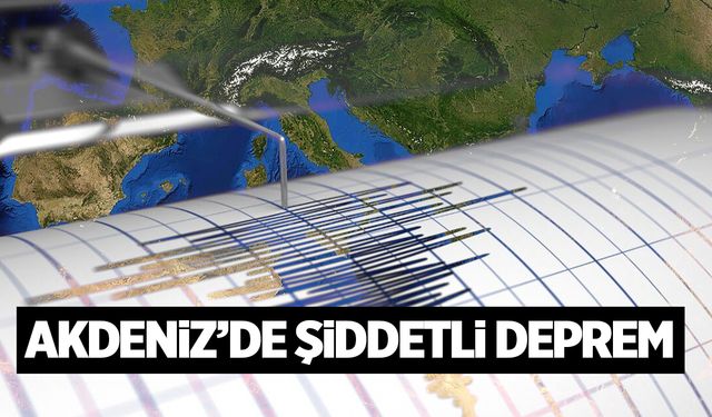 Akdeniz'de deprem meydana geldi! AFAD ve Kandilli duyurdu