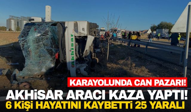 Akhisar aracı kaza yaptı: 6 ölü 25 yaralı