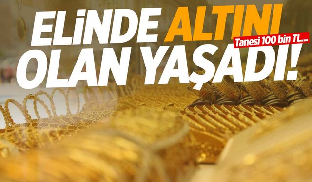 Altın yatırımcısının yüzü gülüyor! Değeri 100 bin TL’yi aştı!