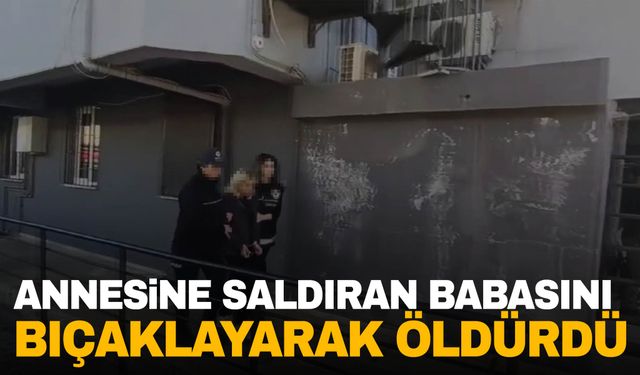 Annesine saldıran babasını bıçaklayarak öldürdü