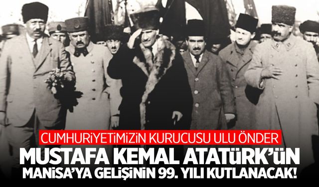 Atatürk'ün Manisa'ya gelişinin 99. yıl dönümü törenle kutlanacak!