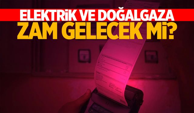 Bakan açıkladı! Elektrik ve doğalgaza zam gelecek mi?