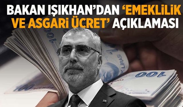 Bakan Işıkhan’dan ’emeklilik ve asgari ücret’ açıklaması!