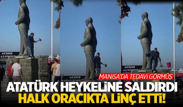 Balıkesir'de Atatürk Anıtına Balyozla Saldırdı Halk Linç Etti! Manisa'da Tedavi Görmüş