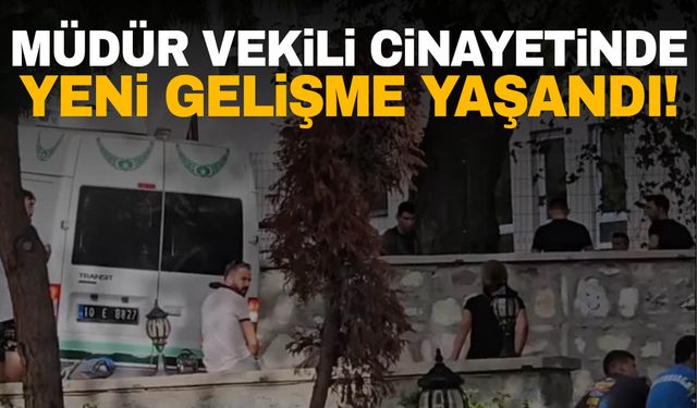 Balıkesir’de Müdür vekili makam odasında öldürülmüştü…  Yeni gelişme yaşandı