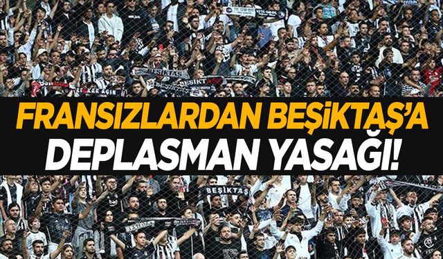 Beşiktaş’a Fransa’dan deplasman yasağı!