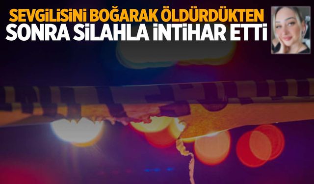 Bir vahşet haberi de Mersin’den… Sevgilisi boğarak öldürdükten sonra silahla intihar etti