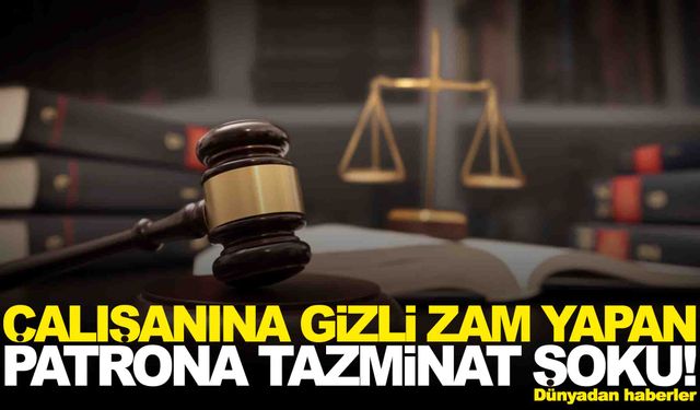 Çalışanına gizli zam yapan patrona tazminat şoku! Mahkeme çalışanı haklı buldu