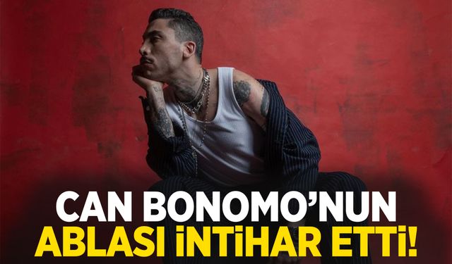 Can Bonomo’nun ablası intihar etti!