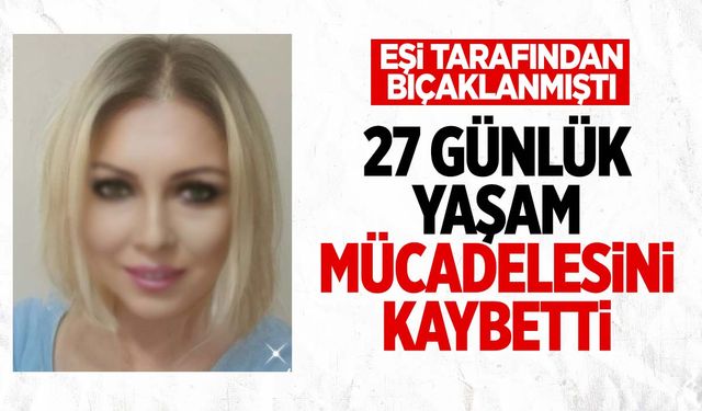 Çankırı'da eşi tarafından bıçaklanan kadın 27 gün sonra hayatını kaybetti