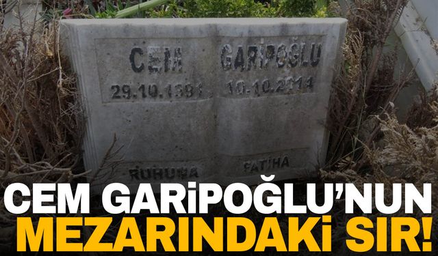 Cem Garipoğlu'nun mezarındaki esrarengiz sır