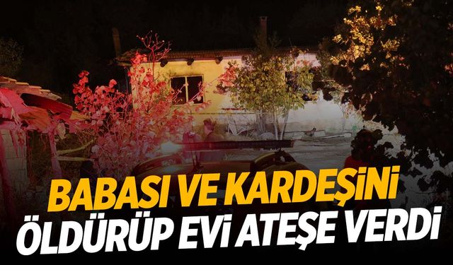 Denizli’de aile faciası… Babası ve kardeşini bıçaklayıp evi yaktı!