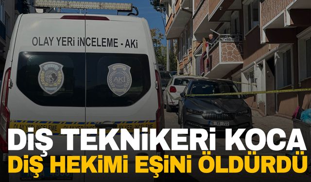 Diş teknikeri koca, diş hekimi eşini öldürdü