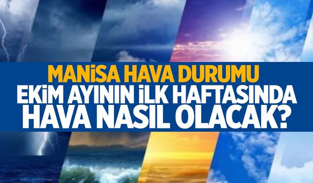 Ekim ayının ilk haftasında Manisa’da hava nasıl olacak?