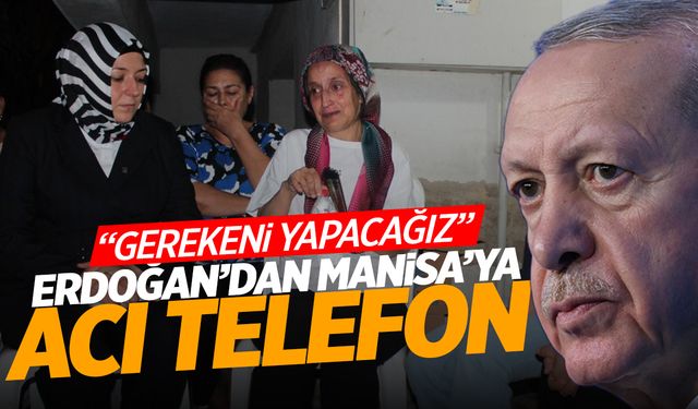 Cumhurbaşkanı Erdoğan'dan Manisa'ya Acı Telefon