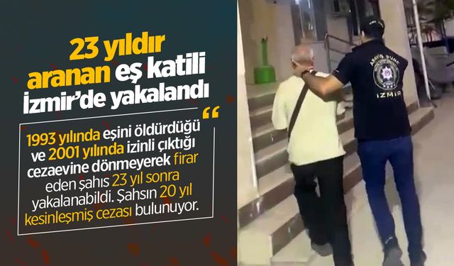 Eşini öldürdü, izinli çıktığı cezaevine dönmeyerek 23 yıl firar etti